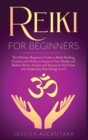 Image for Reiki for Beginners : The Ultimate Beginners Guide to Reiki Healing, Crystals and Chakra to Improve Your Health and Reduce Stress, Anxiety and Trauma to Feel Great and Awakening Your Energy Level