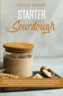 Image for Starter Sourdough : A Home Guide of Baking Loaves from Homemade Sourdough that creates delicious Handcrafted Bread with just Minimal Handling. How to cook tasty recipes even if you are a Beginner