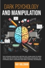 Image for Dark Psychology and Manipulation : The Ultimate Guide For a Better Life: Learn how to Speed Read, the Art of how to read, Emotional Influence, NLP, Hypnosis, Body Language and Mind Control Techniques.