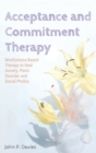 Image for Acceptance and Commitment Therapy : Mindfulness-Based Therapy to Heal Anxiety, Panic Disorder and Social Phobia