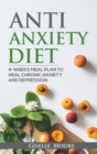 Image for Anti-Anxiety Diet : 4-Weeks Meal Plan To Heal Chronic Anxiety And Depression