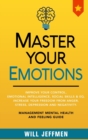 Image for Master Your Emotions : Improve Your Control, Emotional Intelligence, Social Skills and EQ. Increase Your Freedom From Anger, Stress, Depression and Negativity