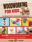 Image for Woodworking for Kids : The Ultimate Guide to Introduce Kids to Woodworking. 80 Step-by-Step Easy Projects with Images for Children.