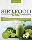 Image for Sirtfood Diet For Beginners : A beginner&#39;s guide for fast weight loss. Activate metabolism, boost your energy and learn a healthy lifestyle. Including a healthy diet plan