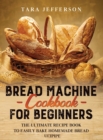 Image for Bread Machine Cookbook for Beginners : The Ultimate Recipe Book to Easily Bake Homemade Bread