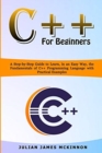 Image for C++ for Beginners : A Step-by-Step Guide to Learn, in an Easy Way, the Fundamentals of C++ Programming Language with Practical Examples