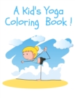 Image for A Kid&#39;s Yoga Coloring Book : Yoga Poses and Asanas for Kids Coloring Book and Activity Book
