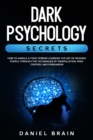 Image for Dark Psychology Secrets : How to Handle a Toxic Person Learning The Art of Reading People Through The Techniques of Manipulation, Mind Control and Persuasion