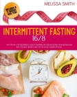 Image for Intermittent Fasting 16/8 : The Step-by-Step Beginner&#39;s Guide to Burning Fat and Boosting your Metabolism with the Best Secrets and Tips to Avoid Hunger Attacks. Includes a Meal Plan for 4 Weeks