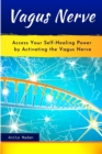Image for Vagus Nerve : Access Your Self-Healing Power by Activating the Vagus Nerve. Proven Techniques, Exercises and Self-Guided Meditations to Overcome Chronic Illness, Inflammation, Anxiety and Depression
