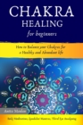 Image for Chakra Healing for Beginners : How to Balance Your Chakras for a Healthy and Abundant Life (Reiki Meditations, Kundalini Mantras, Third Eye Awakening)
