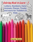 Image for Coloring Book to Learn - 1 : Letters, Numbers, Cars, Animals, Planes, Trucks and more for Toddlers and Kids