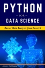 Image for Python for Data Science : Master Data Analysis from Scratch, with Business Analytics Tools and Step-by-Step techniques for Beginners. The Future of Machine Learning &amp; Applied Artificial Intelligence.