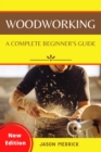 Image for Woodworking : A Complete Beginner&#39;s Guide to The Art of Woodworking with Easy, Step-by-Step Weekend Projects and Ingenious DIY Ideas to Make Your House Look Great