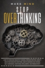 Image for Stop overthinking  : how to overcome negative thinking, procrastination, anxiety, and other negative emotions, how to increase self-esteem, self-confidence, emotional intelligence and productivity