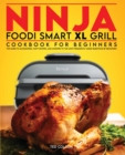 Image for Ninja Foodi Smart XL Grill Cookbook for Beginners : The Guide to Accessories, Tasty Recipes, and Answers to the Most Frequently Asked Questions by Beginners