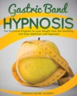 Image for Gastric Band Hypnosis : The Definitive Program to Lose Weight Fast, Eat Healthily, and Stop Addiction with Hypnosis