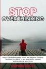 Image for Stop Overthinking : How to Eliminate Anxiety, Stress and Negative Thinking. Declutter your Mind To feel good about yourself and the people around you