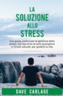 Image for La soluzione allo stress : Una guida pratica per la gestione dello stress, con tecniche di autoguarigione e rimedi naturali, per godersi la vita