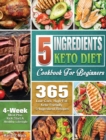 Image for 5 Ingredients Keto Diet Cookbook For Beginners : 365 Low-Carb, High-Fat Keto-Friendly 5-Ingredient Recipes - 4 Weeks Meal Plan - Kick Start A Healthy Lifestyle