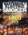 Image for The Simple Masterbuilt Electric Smoker Cookbook : Perfect Guide with Quick, Flavorful Recipes to Delight Your Family with 1000-Day Meal Plan
