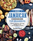 Image for Easy Jamaican Cookbook for Beginners : Vibrant, Authentic and Tasty Recipes to Live and Eat Better at Home