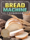 Image for The Basic Home Baker&#39;s Bread Machine Cookbook