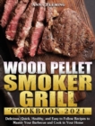 Image for Wood Pellet Smoker Grill Cookbook 2021 : Delicious, Quick, Healthy, and Easy to Follow Recipes to Master Your Barbecue and Cook in Your Home