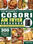 Image for The Beginner&#39;s Cosori Air Fryer Cookbook