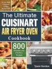 Image for The Ultimate Cuisinart Air Fryer Oven Cookbook : 800 Delicious and Effortless Recipes for Your Multi-Functional Cuisinart Air Fryer Oven