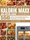 Image for The Perfect Kalorik Maxx Air Fryer Oven Cookbook : 550 Crispy, Easy &amp; Healthy Air Fryer Recipes to Effortlessly Master your Kalorik Maxx Air Fryer Oven