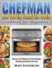 Image for Chefman Air Fryer Toaster Oven Cookbook for Beginners : Discover 300 Delicious Air Fryer Recipes that Busy and Novice Can Cook