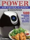 Image for Power Air Fryer Xl Oven Cookbook : 500 Delicious, Quick, Healthy, and Easy Recipes to Fry, Bake, Grill, and Roast with Your Power Air Fryer Xl Oven