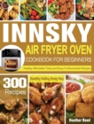 Image for Innsky Air Fryer Oven Cookbook for Beginners : 300 Healthy Affordable Tasty and Easy-To-Remember Recipes for Healthy Eating Every Day