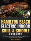 Image for Hamilton Beach Electric Indoor Grill and Griddle Cookbook : The Delicious Guaranteed, Family-Approved Recipes for Your Electric Indoor Grill and Griddle