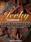 Image for Jerky Cookbook for Beginners : Affordable, Easy &amp; Delicious Recipes for Dried Meat, Fish, Poultry, Venison, Game and More