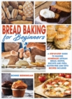 Image for Bread Baking for Beginners : A Step-By-Step Guide To Making Homemade Artisan Bread, Muffin, Biscuits And Pizza. Gluten-Free And Keto Recipes Included