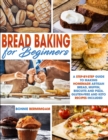 Image for Bread Baking for Beginners : A Step-By-Step Guide To Making Homemade Artisan Bread, Muffin, Biscuits And Pizza. With Gluten-Free And Keto Recipes