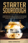 Image for Starter Sourdough : A Step by Step Guide to Make and Maintain Your Own Sourdough Starters, and use them for Making Tasty Bread, Loaves, Baguette, Pancakes, Pizza, and Other Delicious Baked Goods