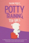 Image for Potty Training for Girls : The Definitive Guide to Understand When your Girl is Ready for Potty Training and How to Get it With the Fastest Approach. Say Goodbye to Diapers Without Stress and Hitches