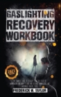 Image for Gaslighting Recovery Workbook : The Complete Guide to Recovery from the Effect of Manipulation and How to Avoid and Recognize Manipulative and Emotionally Abusive People