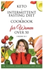 Image for Keto + Intermittent Fasting Diet + Cookbook for Women Over 50 : The Ultimate Weight Loss Diet Guide for Seniors. Reset your Metabolism After 50 with 150+ Ketogenic Recipes and Meal Plan