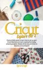 Image for Cricut Explore Air 2 : A very simple guide to learn how to set up your cricut machine and start creating from today amazing projects. Master all the tips and tricks to become a cricut expert!