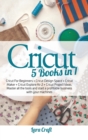 Image for Cricut 5 Books in 1 : Cricut For Beginners + Cricut Design Space + Cricut Maker + Cricut Explore Air 2 + Cricut Project Ideas. Master all the tools and start a profitable business with your machines