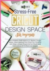 Image for Cricut Design Space for Beginners : The STRESS-FREE Method to Master Design Space. Start Making Your First Cut, Projects and Ideas, Always Supported by Illustrated Instructions &amp; Professional Images
