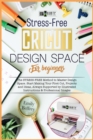 Image for Cricut Design Space for Beginners : The Stress-Free Method to Master Design Space. Start Making Your First Cut, Projects and Ideas, Always Supported by Illustrated Instructions &amp; Professional Images