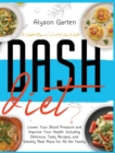 Image for Dash Diet : A Complete Beginner&#39;s Guide to Lose Weight, Lower Your Blood Pressure and Improve Your Health. Including Delicious, Tasty Recipes, and Weekly Meal Plans for All the Family.