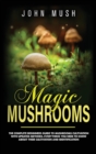 Image for Magic Mushrooms : the complete beginner&#39;s guide to mushrooms cultivation with updated methods. Everything you need to know about their cultivation and identification to prepare medicinal recipes.