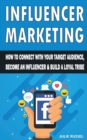 Image for Influencer Marketing : How to Connect with Your Target Audience, Become an Influencer and Build a Loyal Tribe