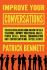 Image for Improve Your Conversations : The Essential Guidebook on How to Talk to Anyone, Improve Your Social Skills, People Skills, Verbal Communication and Conversational Intelligence